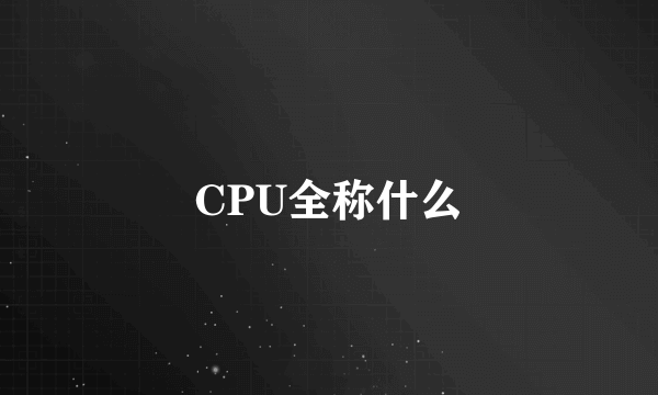 CPU全称什么