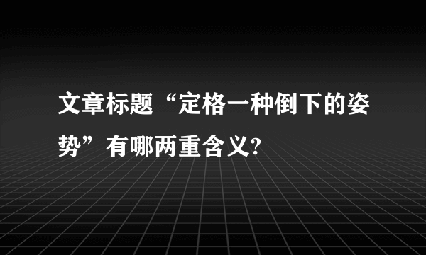 文章标题“定格一种倒下的姿势”有哪两重含义?