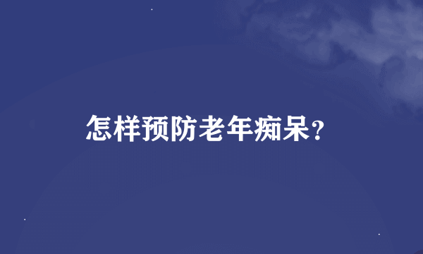 怎样预防老年痴呆？