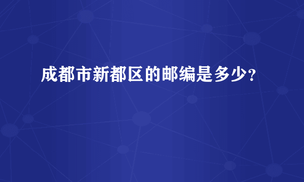 成都市新都区的邮编是多少？