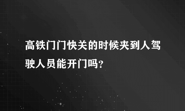 高铁门门快关的时候夹到人驾驶人员能开门吗？