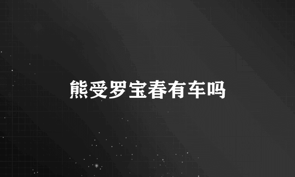 熊受罗宝春有车吗