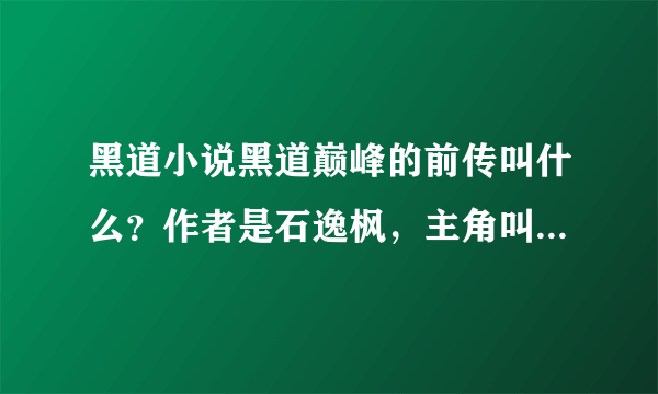 黑道小说黑道巅峰的前传叫什么？作者是石逸枫，主角叫做韩杨！