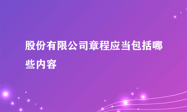 股份有限公司章程应当包括哪些内容