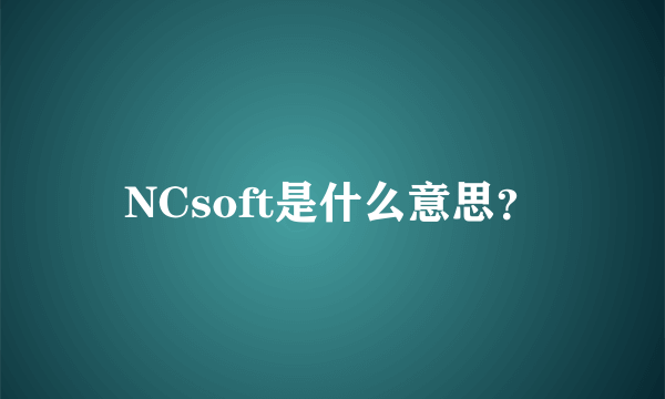 NCsoft是什么意思？