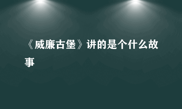 《威廉古堡》讲的是个什么故事