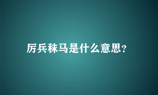 厉兵秣马是什么意思？