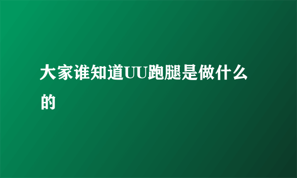 大家谁知道UU跑腿是做什么的