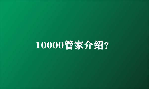 10000管家介绍？