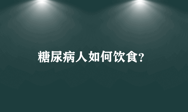 糖尿病人如何饮食？