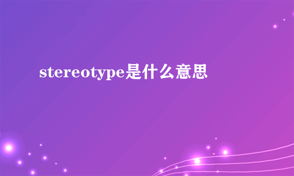 stereotype是什么意思