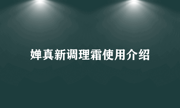 婵真新调理霜使用介绍