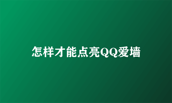 怎样才能点亮QQ爱墙