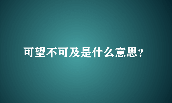 可望不可及是什么意思？