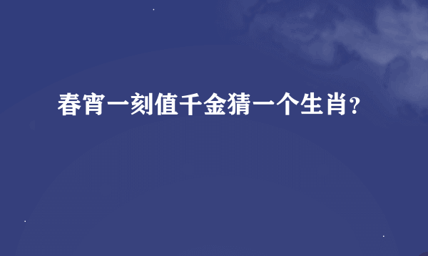 春宵一刻值千金猜一个生肖？