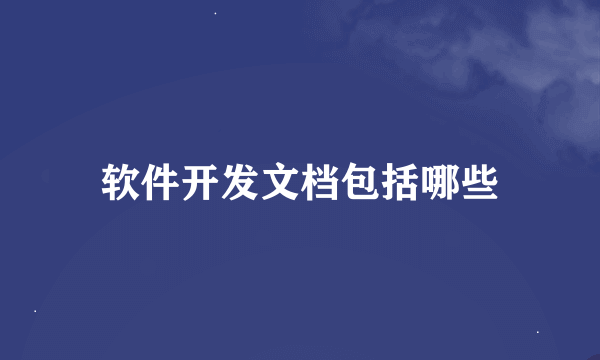 软件开发文档包括哪些