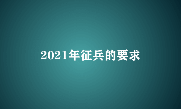 2021年征兵的要求