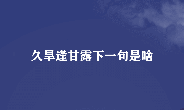 久旱逢甘露下一句是啥