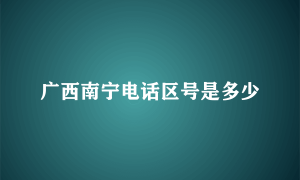 广西南宁电话区号是多少