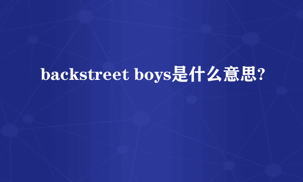 backstreet boys是什么意思?