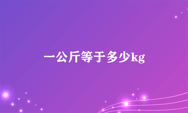 一公斤等于多少kg