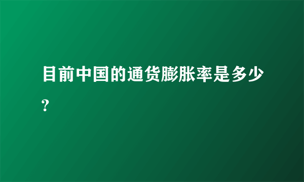 目前中国的通货膨胀率是多少？