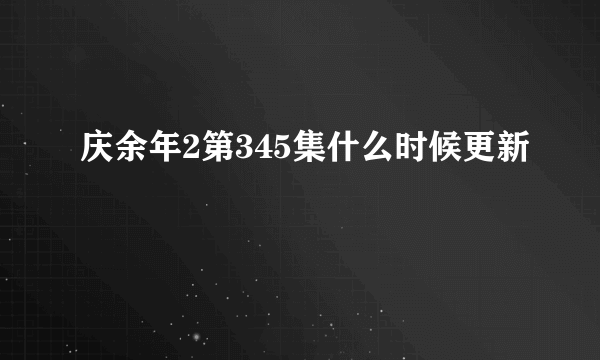 庆余年2第345集什么时候更新