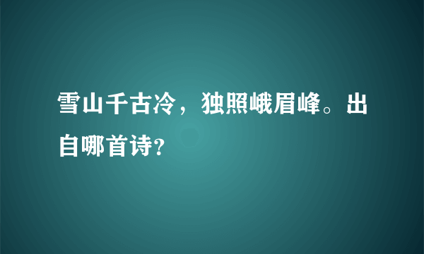 雪山千古冷，独照峨眉峰。出自哪首诗？