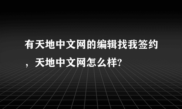 有天地中文网的编辑找我签约，天地中文网怎么样?