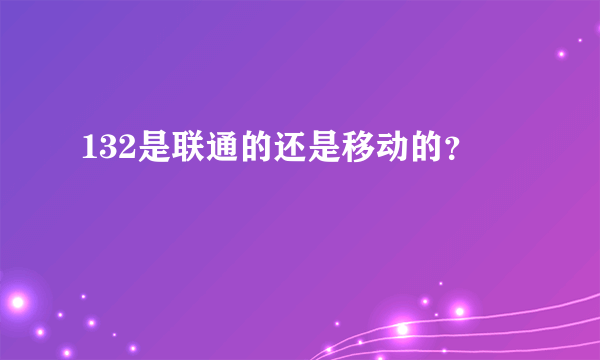 132是联通的还是移动的？