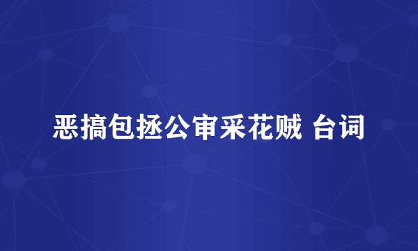 恶搞包拯公审采花贼 台词