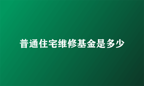 普通住宅维修基金是多少