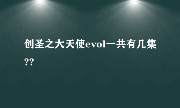 创圣之大天使evol一共有几集??