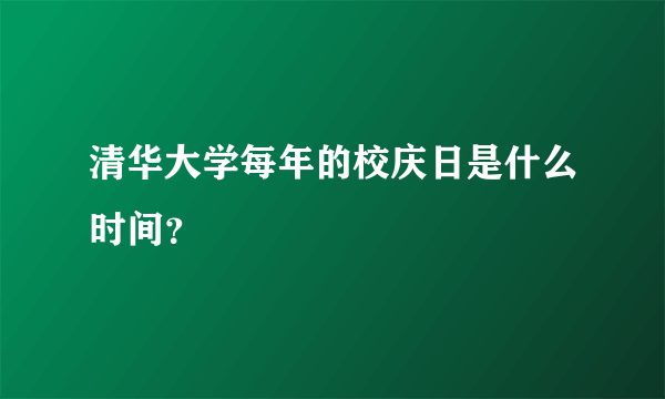 清华大学每年的校庆日是什么时间？