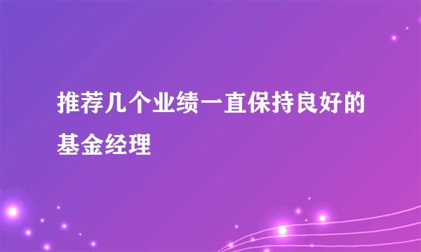 推荐几个业绩一直保持良好的基金经理