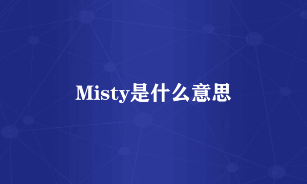 Misty是什么意思