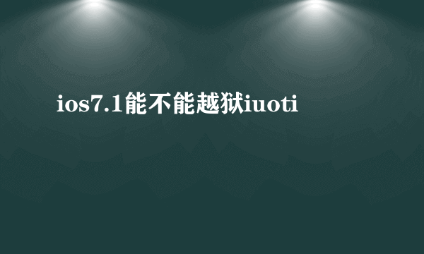 ios7.1能不能越狱iuoti