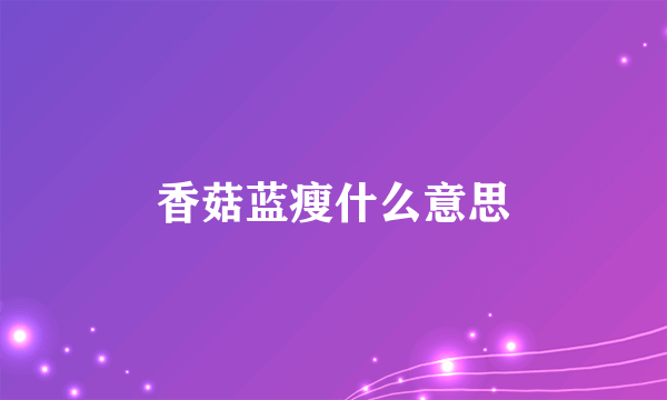 香菇蓝瘦什么意思