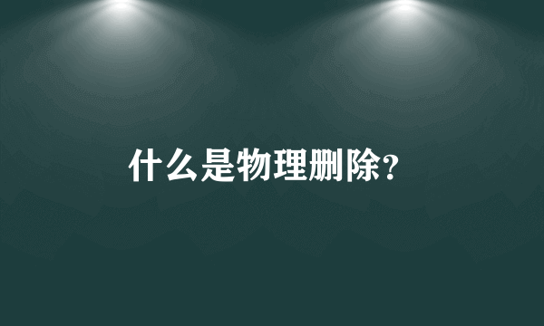 什么是物理删除？