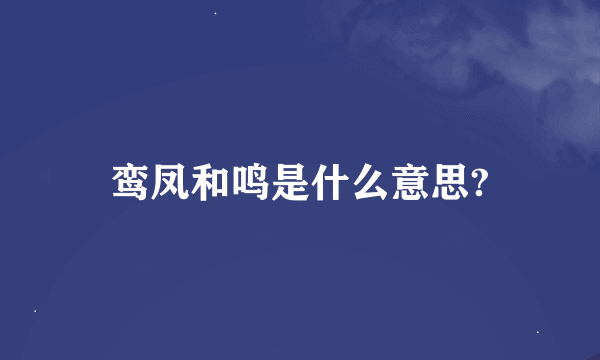 鸾凤和鸣是什么意思?