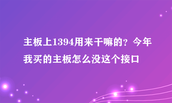 主板上1394用来干嘛的？今年我买的主板怎么没这个接口