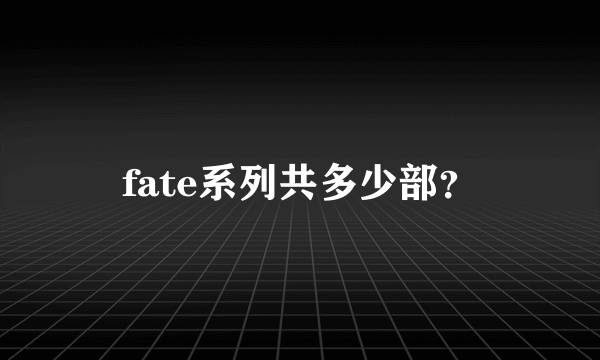 fate系列共多少部？