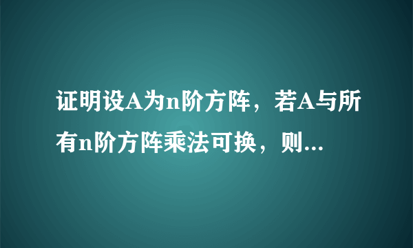 证明设A为n阶方阵，若A与所有n阶方阵乘法可换，则A一定是数量矩阵