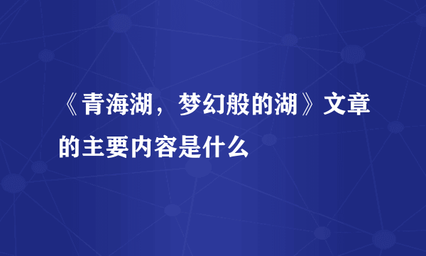 《青海湖，梦幻般的湖》文章的主要内容是什么