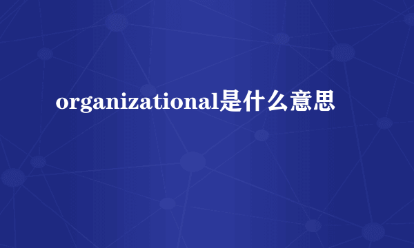 organizational是什么意思