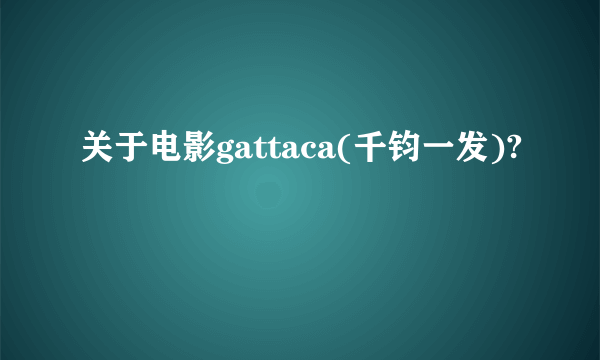 关于电影gattaca(千钧一发)?