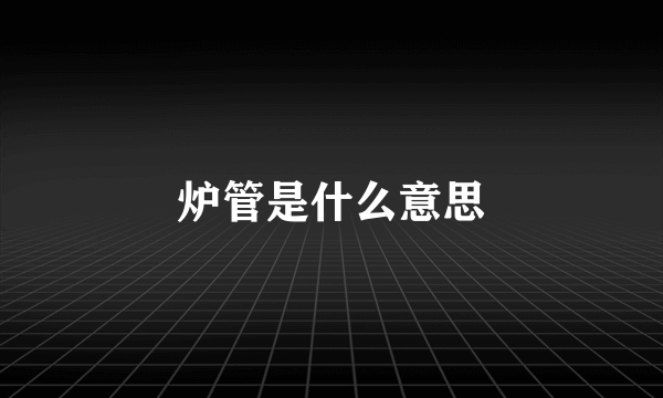 炉管是什么意思