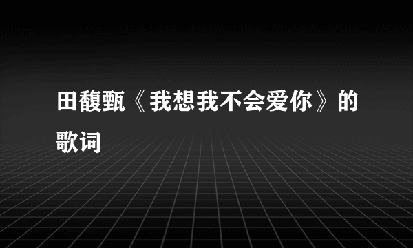 田馥甄《我想我不会爱你》的歌词