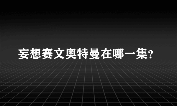 妄想赛文奥特曼在哪一集？