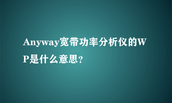 Anyway宽带功率分析仪的WP是什么意思？